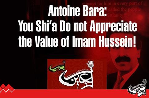 Antoine Bara: You Shi’a Do not Appreciate the Value of Imam Hussein!